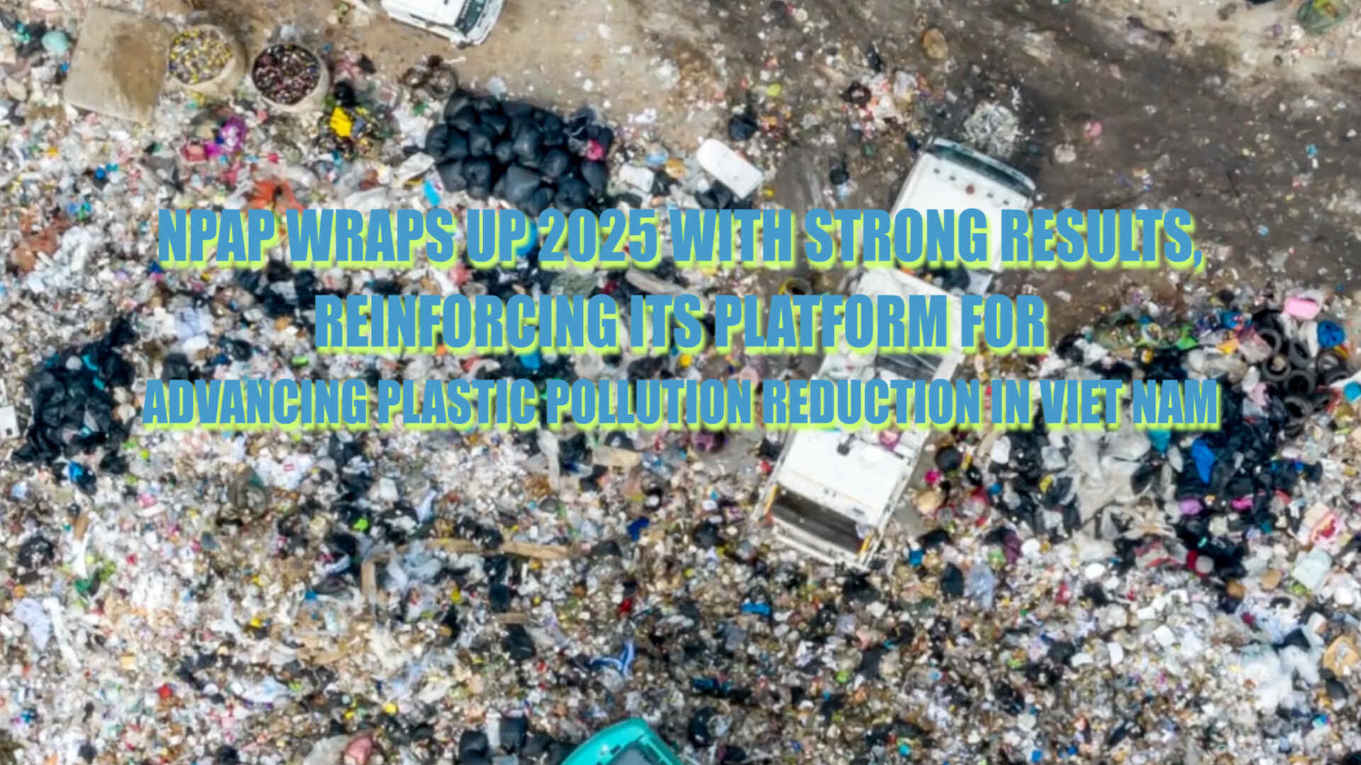 NPAP Wraps up 2025 with strong results, reinforcing its platform for advancing plastic pollution reduction in Viet Nam 